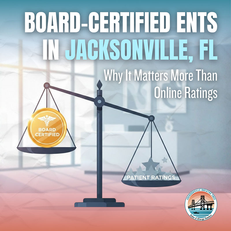 board-certified-ents-in-jacksonville-florida Board-Certified ENTs in Jacksonville, FL: Why It Matters More Than Online Ratings
