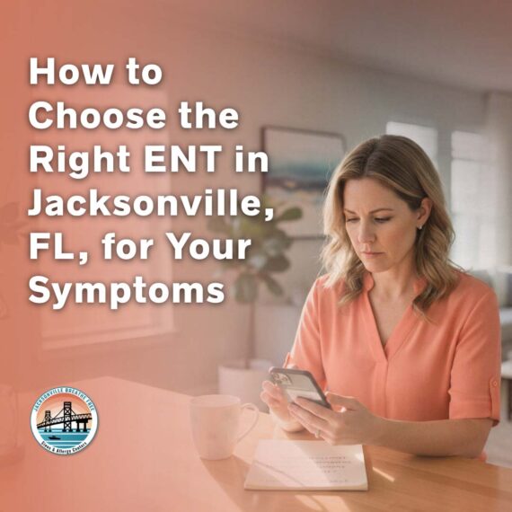 How to Choose the Right ENT in Jacksonville, FL, for Your Symptoms